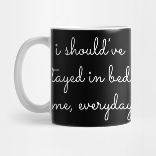 I Should've Stayed In Bed Mug